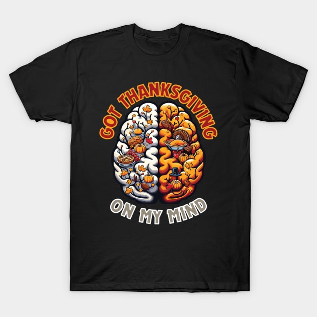 Thanksgiving On My Mind - Funny Thanksgiving Unique Thanksgiving design T-Shirt by TheWorldOfRush